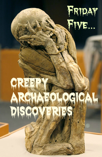 Friday Five Creepy Archaeology Discoveries